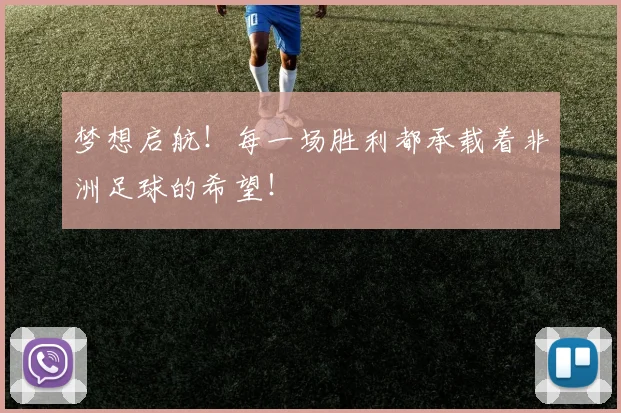 梦想启航!每一场胜利都承载着非洲足球的希望!