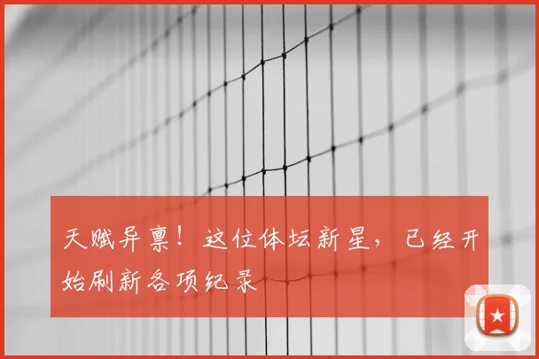 天赋异禀！这位体坛新星，已经开始刷新各项纪录