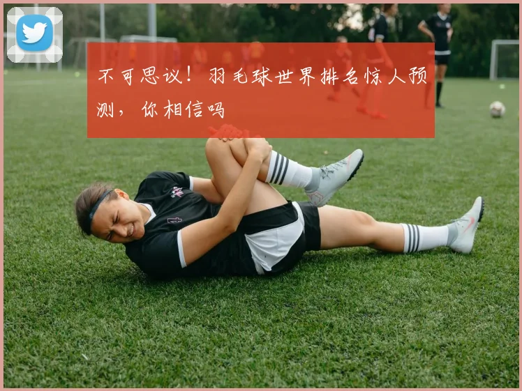 不可思议！羽毛球世界排名惊人预测，你相信吗